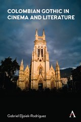 Colombian Gothic in Cinema and Literature - Gabriel Eljaiek-Rodriguez - 9781785278310