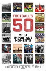 Football's Fifty Most Important Moments - Ben Jones ; Gareth Thomas - 9781785316326