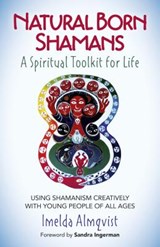 Natural Born Shamans - A Spiritual Toolkit for L - Using shamanism creatively with young people of all ages - Imelda Almqvist - 9781785353680