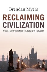 Reclaiming Civilization - A Case for Optimism for the Future of Humanity - Brendan Myers - 9781785355653
