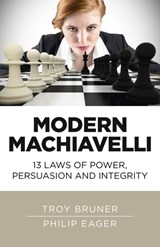 Modern Machiavelli – 13 Laws of Power, Persuasion and Integrity - Troy Bruner ; Philip Eager - 9781785356117