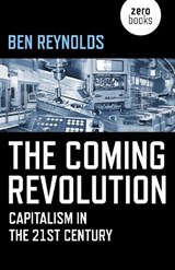 Coming Revolution, The - Capitalism in the 21st Century - Ben Reynolds - 9781785357091