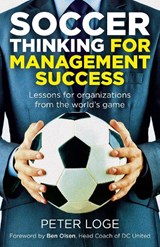 Soccer Thinking for Management Success - Lessons for organizations from the world`s game - Peter Loge - 9781785357541