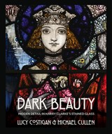 Dark Beauty: Hidden Detail in Harry Clarke's Stained Glass - Lucy Costigan - 9781785370755