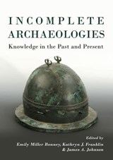 Incomplete Archaeologies - Emily Miller Bonney ; Kathryn J. Franklin ; James A. Johnson - 9781785701153