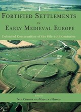 Fortified Settlements in Early Medieval Europe - Neil Christie ; Hajnalka Herold - 9781785702358