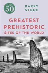 The 50 Greatest Prehistoric Sites of the World - Barry Stone - 9781785782350