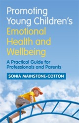 Promoting Young Children's Emotional Health and Wellbeing - Sonia Mainstone-Cotton - 9781785920547