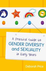 A Practical Guide to Gender Diversity and Sexuality in Early Years - Deborah Price - 9781785922893