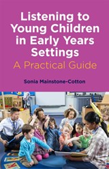 Listening to Young Children in Early Years Settings - Sonia Mainstone-Cotton - 9781785924699