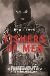 Fishers of Men - The Gripping True Story of a British Undercover Agent in Northern Ireland - Rob Lewis - 9781786064691