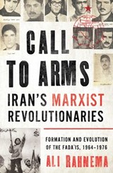 Call to Arms: Iran’s Marxist Revolutionaries - Ali Rahnema - 9781786079855