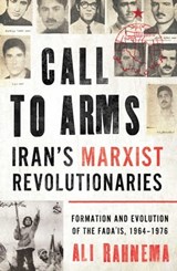 Call to Arms: Iran's Marxist Revolutionaries - Ali Rahnema - 9781786079862