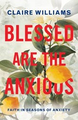Blessed are the Anxious - Claire Williams - 9781786226419
