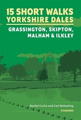 15 Short Walks in the Yorkshire Dales - Grassington, Skipton, Malham and Ilkley - Rachel Crolla ; Carl McKeating - 9781786312327