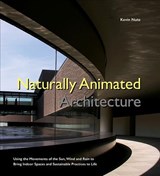 Naturally Animated Architecture: Using The Movements Of The Sun, Wind, And Rain To Bring Indoor Spaces And Sustainable Practices To Life - KEVIN (UNIV OF HAWAII AT MANOA,  Usa) Nute - 9781786344380