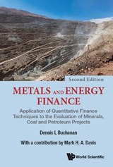 Metals And Energy Finance: Application Of Quantitative Finance Techniques To The Evaluation Of Minerals, Coal And Petroleum Projects - Dennis L (Imperial College London Buchanan ; Mark H A (Imperial College London Davis - 9781786346278