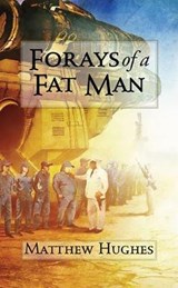 Forays of a Fat Man - Matthew Hughes - 9781786364296