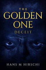 The Golden One – Deceit - Hans M Hirschi - 9781786453143