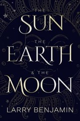 The Sun, the Earth & the Moon - Larry Benjamin - 9781786453495