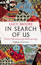 In search of us: twelve adventures in anthropology