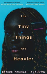 The Tiny Things Are Heavier - Esther Ifesinachi Okonkwo - 9781786586919