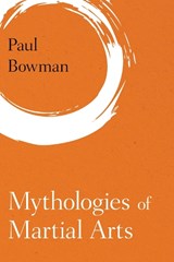 Mythologies of Martial Arts - Paul Bowman - 9781786601919