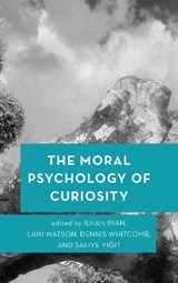 The Moral Psychology of Curiosity - Ilhan Inan ; Lani Watson ; Dennis Whitcomb ; Safiye Yigit - 9781786606716