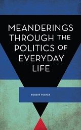 Meanderings Through the Politics of Everyday Life - Robert Porter - 9781786608741
