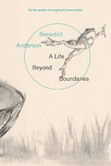 A Life Beyond Boundaries - Benedict Anderson - 9781786630155