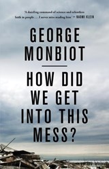 How Did We Get Into This Mess? - George Monbiot - 9781786630780