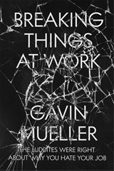 Breaking Things at Work - Gavin Mueller - 9781786636775