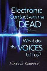 Electronic Contact with the Dead: What Do the Voices Tell Us? - Anabela Cardoso - 9781786770257