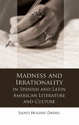 Madness and Irrationality in Spanish and Latin American Literature and Culture - Lloyd Davies - 9781786835758