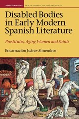 Disabled Bodies in Early Modern Spanish Literature - ENCARNACION (ASSOCIATE PROFESSOR OF EARLY MODERN SPANISH LITERATURE AND CULTURE,  University of Notre Dame) Juarez-Almendros - 9781786940780