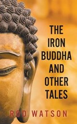 The Iron Buddha and Other Tales - WATSON,  Rod - 9781787196100