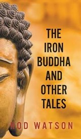 The Iron Buddha and Other Tales - WATSON,  Rod - 9781787196117