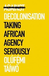 Against Decolonisation - Olufemi Taiwo - 9781787386921