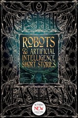 Robots & Artificial Intelligence Short Stories - Roan Clay ; George Cotronis ; Deborah Davitt ; Jeff Deck ; Christopher Geeson ; Bruce Golden ; Rob Hartzell ; Nathaniel Hosford ; Rachael K. Jones ; Rich Larson ; Monte Lin ; Trixie Nisbet ; Chloie Piveral ; David Sklar ; Claire Sorrenson ; Sara L. Uckelm - 9781787552517