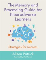 The Memory and Processing Guide for Neurodiverse Learners - Alison Patrick - 9781787750722