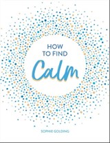 How to Find Calm - Sophie Golding - 9781787834453