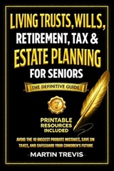 Living Trusts, Wills, Retirement, Tax & Estate Planning for Seniors: Avoid the 10 Biggest Probate Mistakes, Save on Taxes, and Safeguard Your Children - Martin Trevis - 9781787930346