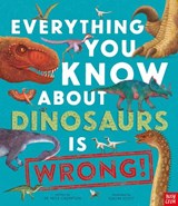 Everything You Know About Dinosaurs Is Wrong! - Dr Nick Crumpton - 9781788008105