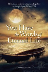 You Have the Words of Eternal Life: Reflections on the Weekday Readings for the Liturgical Year 2020/2021 - HOGAN,  Martin - 9781788122801