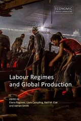 Labour Regimes and Global Production - Dr Elena (Queen Mary University of London) Baglioni ; Professor Liam (Queen Mary University of London) Campling ; Professor Neil M. (National University of Singapore) Coe ; Professor Adrian (Queen Mary University of London) Smith - 9781788213615