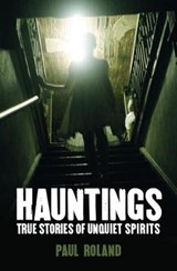 Hauntings True Stories of Unquiet Spirits - Paul Roland - 9781788280112