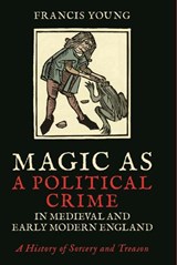 Magic as a Political Crime in Medieval and Early Modern England - Francis Young - 9781788310215