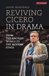 Reviving Cicero in Drama - DR. GESINE (SENIOR LECTURER IN LATIN LANGUAGE AND LITERATURE,  University College London, UK) Manuwald - 9781788312967