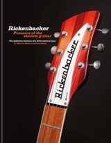 Rickenbacker Guitars: Pioneers of the electric guitar - Martin Kelly ; Paul Kelly - 9781788404334