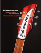Rickenbacker Guitars: Pioneers of the electric guitar - Martin Kelly ; Paul Kelly - 9781788404426